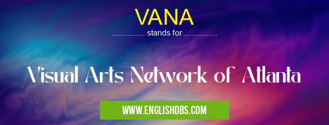 VANA means Visual Arts Network of Atlanta VANA