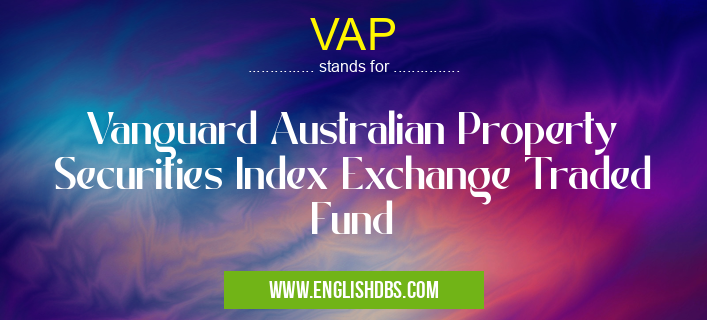 VAP means Vanguard Australian Property Securities Index Exchange Traded Fund VAP