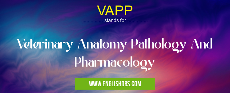 VAPP means Veterinary Anatomy Pathology And Pharmacology VAPP