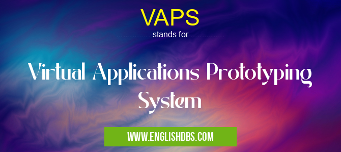 VAPS means Virtual Applications Prototyping System VAPS