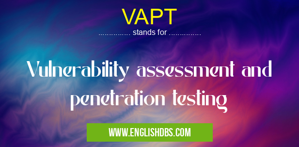 VAPT means Vulnerability assessment and penetration testing VAPT