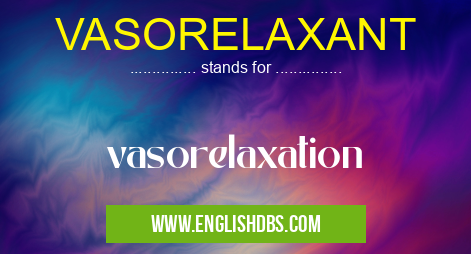 VASORELAXANT means vasorelaxation VASORELAXANT