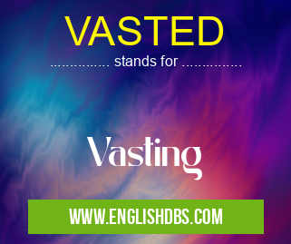 VASTED means Vasting VASTED