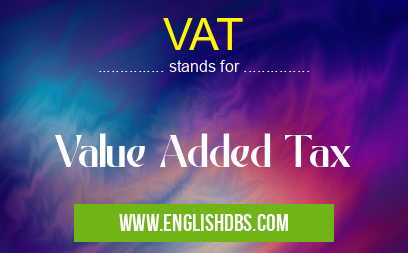 VAT means Value Added Tax VAT