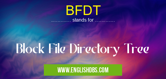 BFDT means Block File Directory Tree BFDT