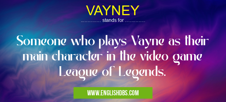 VAYNEY means Someone who plays Vayne as their main character in the video game League of Legends. VAYNEY
