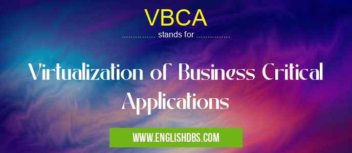 VBCA means Virtualization of Business Critical Applications VBCA
