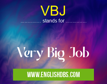 VBJ means Very Big Job VBJ
