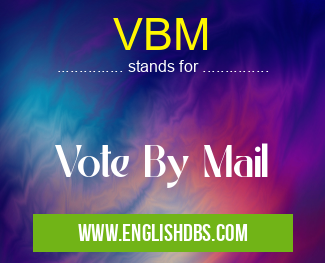 VBM means Vote By Mail VBM