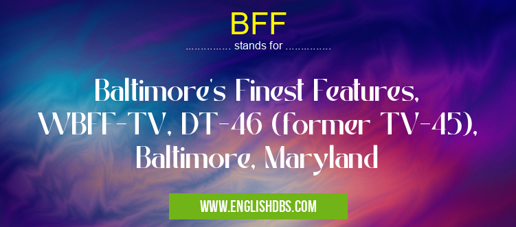 BFF means Baltimore's Finest Features, WBFF-TV, DT-46 (former TV-45), Baltimore, Maryland BFF