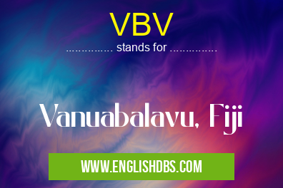 VBV means Vanuabalavu, Fiji VBV