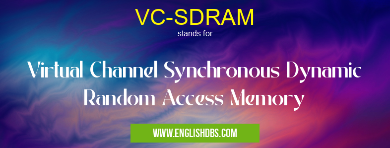VC-SDRAM means Virtual Channel Synchronous Dynamic Random Access Memory VC-SDRAM