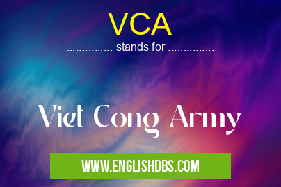 VCA means Viet Cong Army VCA
