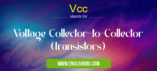 Vcc means Voltage Collector-to-Collector (transistors) Vcc