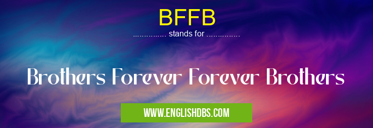 BFFB means Brothers Forever Forever Brothers BFFB