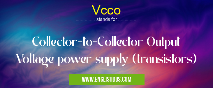 Vcco means Collector-to-Collector Output Voltage power supply (transistors) Vcco