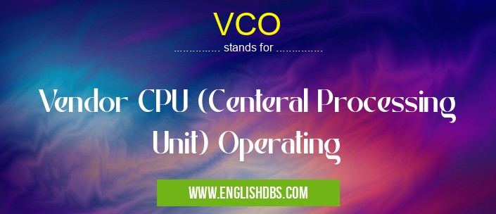 VCO means Vendor CPU (Centeral Processing Unit) Operating VCO