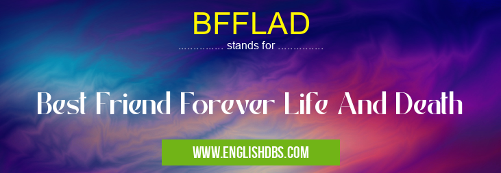 BFFLAD means Best Friend Forever Life And Death BFFLAD