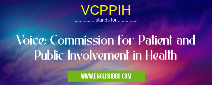 VCPPIH means Voice: Commission for Patient and Public Involvement in Health VCPPIH