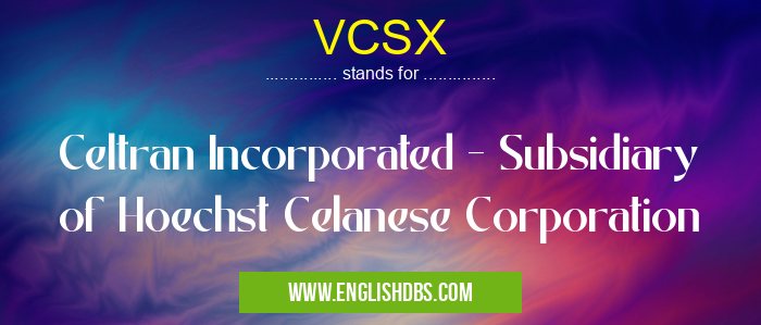 VCSX means Celtran Incorporated - Subsidiary of Hoechst Celanese Corporation VCSX