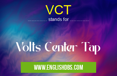 VCT means Volts Center Tap VCT