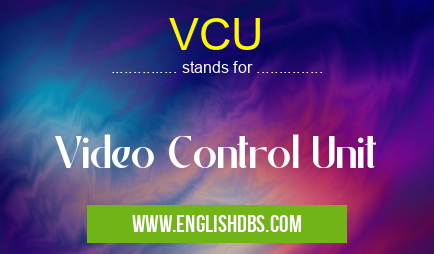 VCU means Video Control Unit VCU