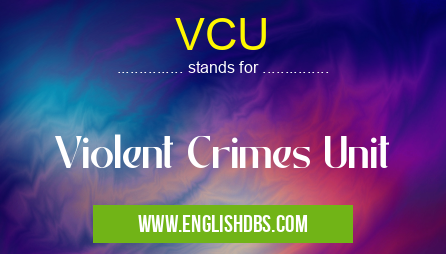 VCU means Violent Crimes Unit VCU