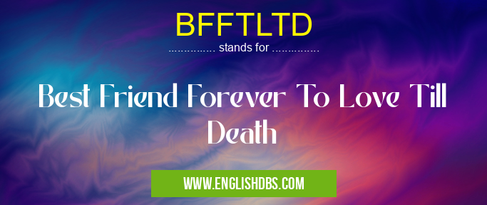 BFFTLTD means Best Friend Forever To Love Till Death BFFTLTD