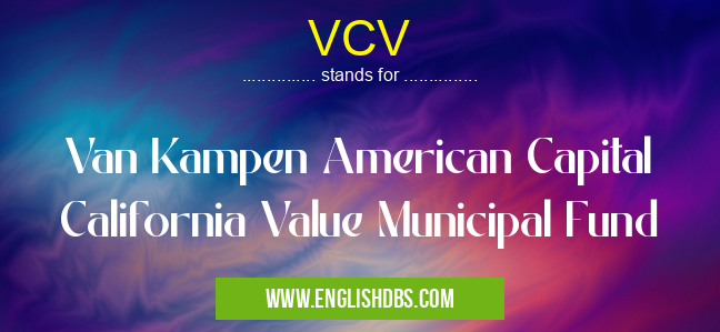 VCV means Van Kampen American Capital California Value Municipal Fund VCV