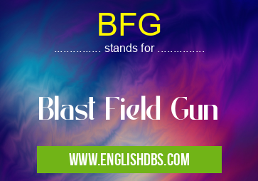 BFG means Blast Field Gun BFG