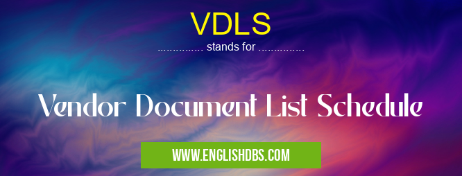 VDLS means Vendor Document List Schedule VDLS