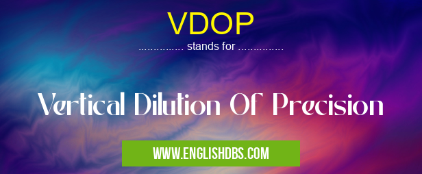 VDOP means Vertical Dilution Of Precision VDOP