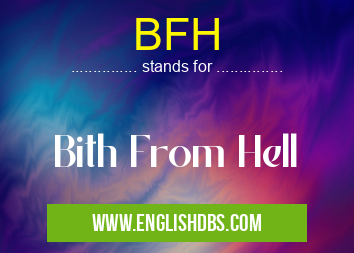 BFH means Bith From Hell BFH
