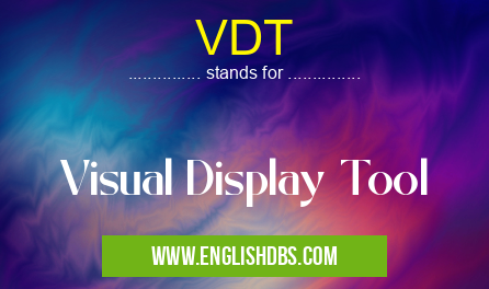 VDT means Visual Display Tool VDT