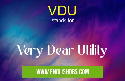 VDU means Very Dear Utility VDU
