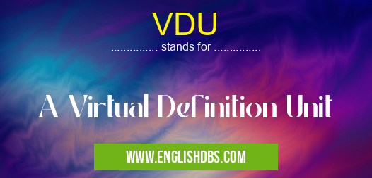 VDU means A Virtual Definition Unit VDU