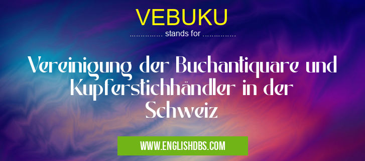 VEBUKU means Vereinigung der Buchantiquare und Kupferstichhändler in der Schweiz VEBUKU
