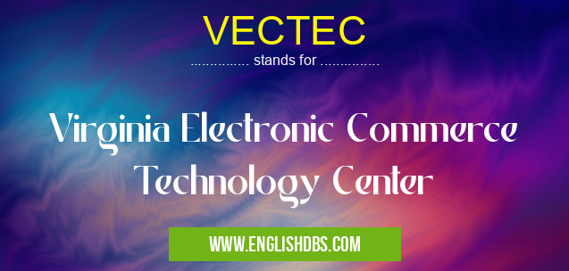 VECTEC means Virginia Electronic Commerce Technology Center VECTEC
