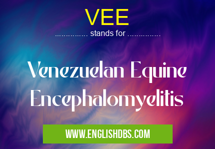 VEE means Venezuelan Equine Encephalomyelitis VEE