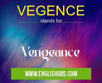 VEGENCE means Vengeance VEGENCE
