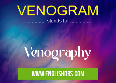 VENOGRAM means Venography VENOGRAM