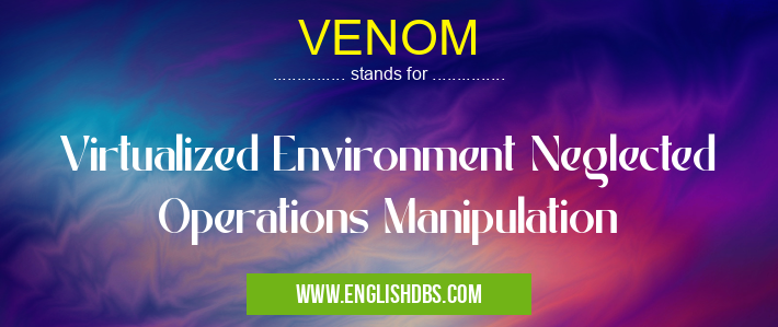 VENOM means Virtualized Environment Neglected Operations Manipulation VENOM