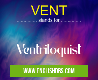 VENT means Ventriloquist VENT