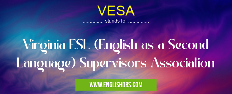 VESA means Virginia ESL (English as a Second Language) Supervisors Association VESA