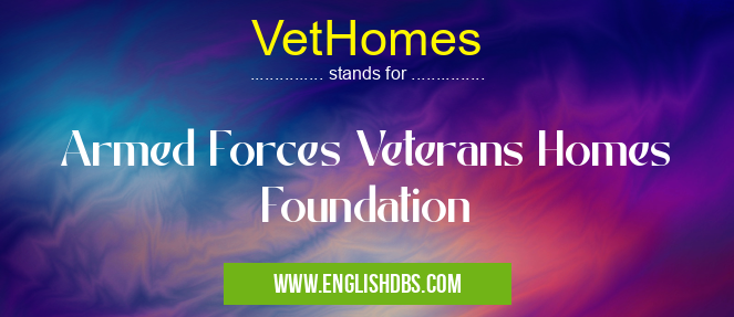 VetHomes means Armed Forces Veterans Homes Foundation VetHomes