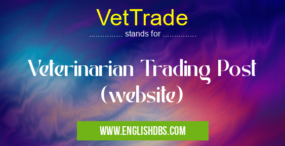 VetTrade means Veterinarian Trading Post (website) VetTrade