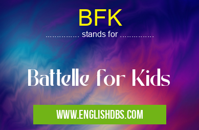 BFK means Battelle for Kids BFK