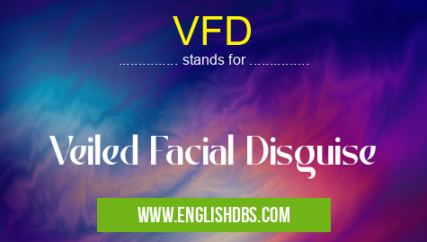 VFD means Veiled Facial Disguise VFD