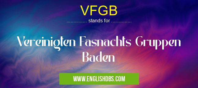 VFGB means Vereinigten Fasnachts Gruppen Baden VFGB