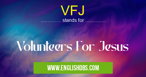 VFJ means Volunteers For Jesus VFJ
